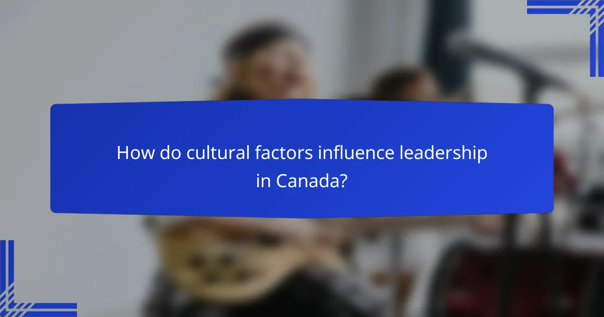 How do cultural factors influence leadership in Canada?